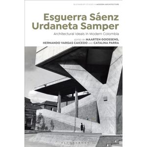 Bloomsbury Publishing PLC Esguerra Saenz Urdaneta Samper : Architectural Ideals In Modern Colombia Bloomsbury Publishing PLC Esguerra Saenz Urdaneta Samper : Architectural Ideals In Modern Colombia