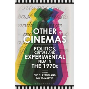 Bloomsbury Publishing PLC Other Cinemas : Politics, Culture And Experimental Film In The 1970s Bloomsbury Publishing PLC Other Cinemas : Politics, Culture And Experimental Film In The 1970s