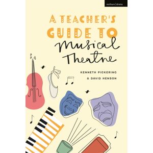 Bloomsbury Publishing PLC A Teacher’s Guide To Musical Theatre Bloomsbury Publishing PLC A Teacher’s Guide To Musical Theatre