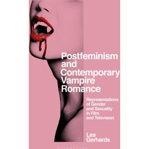 Bloomsbury Publishing PLC Postfeminism And Contemporary Vampire Romance : Representations Of Gender And Sexuality In Film And Television Bloomsbury Publishing PLC Postfeminism And Contemporary Vampire Romance : Representations Of Gender And Sexuality In Film And Television