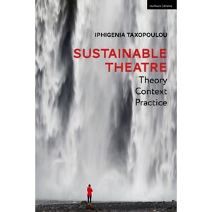 Bloomsbury Publishing PLC Sustainable Theatre: Theory, Context, Practice Bloomsbury Publishing PLC Sustainable Theatre: Theory, Context, Practice
