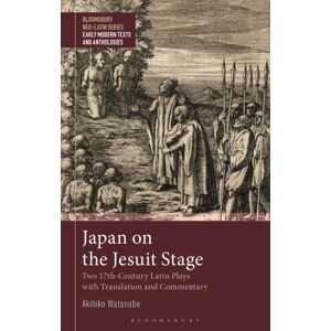 Bloomsbury Publishing PLC Japan On The Jesuit Stage : Two 17th-Century Latin Plays With Translation And Commentary Bloomsbury Publishing PLC Japan On The Jesuit Stage : Two 17th-Century Latin Plays With Translation And Commentary