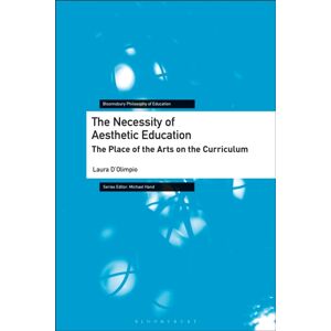 Bloomsbury Publishing PLC The Necessity Of Aesthetic Education : The Place Of The Arts On The Curriculum Bloomsbury Publishing PLC The Necessity Of Aesthetic Education : The Place Of The Arts On The Curriculum