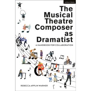 Bloomsbury Publishing PLC The Musical Theatre Composer As Dramatist : A Handbook For Collaboration Bloomsbury Publishing PLC The Musical Theatre Composer As Dramatist : A Handbook For Collaboration