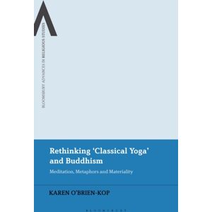 Bloomsbury Publishing PLC Rethinking 'Classical Yoga' And Buddhism : Meditation, Metaphors And Materiality Bloomsbury Publishing PLC Rethinking 'Classical Yoga' And Buddhism : Meditation, Metaphors And Materiality