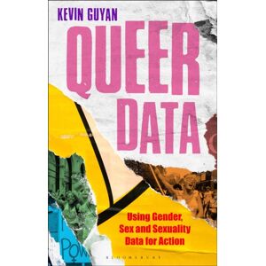Bloomsbury Publishing PLC Queer Data : Using Gender, Sex And Sexuality Data For Action Bloomsbury Publishing PLC Queer Data : Using Gender, Sex And Sexuality Data For Action