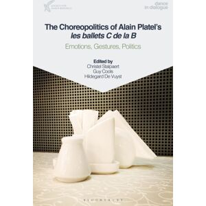 Bloomsbury Publishing PLC The Choreopolitics Of Alain Platel'S Les Ballets C De La B : Emotions, Gestures, Politics Bloomsbury Publishing PLC The Choreopolitics Of Alain Platel'S Les Ballets C De La B : Emotions, Gestures, Politics