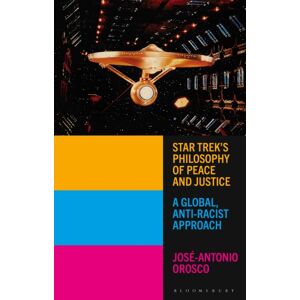 Bloomsbury Publishing PLC Star Trek'S Philosophy Of Peace And Justice : A Global, Anti-Racist Approach Bloomsbury Publishing PLC Star Trek'S Philosophy Of Peace And Justice : A Global, Anti-Racist Approach