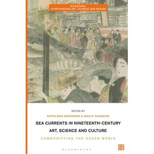Bloomsbury Publishing PLC Sea Currents In Nineteenth-Century Art, Science And Culture : Commodifying The Ocean World Bloomsbury Publishing PLC Sea Currents In Nineteenth-Century Art, Science And Culture : Commodifying The Ocean World