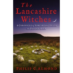 Bloomsbury Publishing PLC The Lancashire Witches : A Chronicle Of Sorcery And Death On Pendle Hill Bloomsbury Publishing PLC The Lancashire Witches : A Chronicle Of Sorcery And Death On Pendle Hill