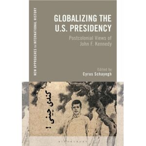 Bloomsbury Publishing PLC Globalizing The U.S. Presidency : Postcolonial Views Of John F. Kennedy Bloomsbury Publishing PLC Globalizing The U.S. Presidency : Postcolonial Views Of John F. Kennedy