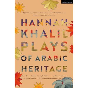 Bloomsbury Publishing PLC Hannah Khalil: Plays Of Arabic Heritage : Plan D; Scenes From 73* Years; A Negotiation; A Museum In Baghdad; Last Of The Pearl Fishers; Hakawatis Bloomsbury Publishing PLC Hannah Khalil: Plays Of Arabic Heritage : Plan D; Scenes From 73* Years; A Negotiation; A Museum In Baghdad; Last Of The Pearl Fishers; Hakawatis