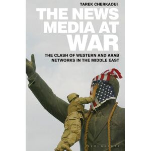 Bloomsbury Publishing PLC The s Media At War : The Clash Of Western And Arab Networks In The Middle East Bloomsbury Publishing PLC The s Media At War : The Clash Of Western And Arab Networks In The Middle East