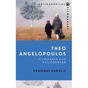 Bloomsbury Publishing PLC Theo Angelopoulos : Filmmaker And Philosopher Bloomsbury Publishing PLC Theo Angelopoulos : Filmmaker And Philosopher