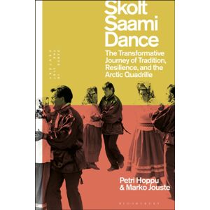 Bloomsbury Publishing PLC Skolt Saami Dance : The Transformative Journey Of Tradition, Resilience, And The Arctic Quadrille Bloomsbury Publishing PLC Skolt Saami Dance : The Transformative Journey Of Tradition, Resilience, And The Arctic Quadrille