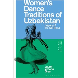 Bloomsbury Publishing PLC Women’s Dance Traditions Of Uzbekistan : Legacy Of The Silk Road Bloomsbury Publishing PLC Women’s Dance Traditions Of Uzbekistan : Legacy Of The Silk Road