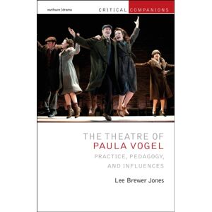 Bloomsbury Publishing PLC The Theatre Of Paula Vogel : Practice, Pedagogy, And Influences Bloomsbury Publishing PLC The Theatre Of Paula Vogel : Practice, Pedagogy, And Influences