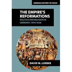 Bloomsbury Publishing PLC The Empire'S Reformations : Politics And Religion In Germany, 1495-1648 Bloomsbury Publishing PLC The Empire'S Reformations : Politics And Religion In Germany, 1495-1648
