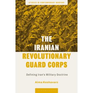 Bloomsbury Publishing PLC The Iranian Revolutionary Guard Corps : Defining Iran'S Military Doctrine Bloomsbury Publishing PLC The Iranian Revolutionary Guard Corps : Defining Iran'S Military Doctrine
