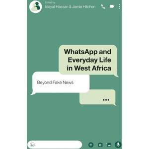 Bloomsbury Publishing PLC Whatsapp And Everyday Life In West Africa : Beyond Fake s Bloomsbury Publishing PLC Whatsapp And Everyday Life In West Africa : Beyond Fake s