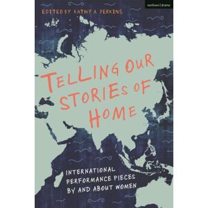 Bloomsbury Publishing PLC Telling Our Stories Of Home : International Performance Pieces By And About Women Bloomsbury Publishing PLC Telling Our Stories Of Home : International Performance Pieces By And About Women
