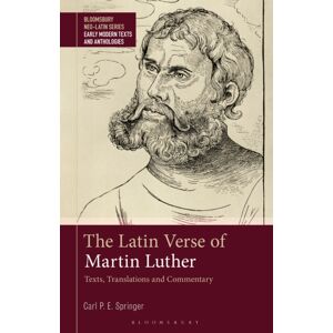 Bloomsbury Publishing PLC The Latin Verse Of Martin Luther : Texts, Translations And Commentary Bloomsbury Publishing PLC The Latin Verse Of Martin Luther : Texts, Translations And Commentary