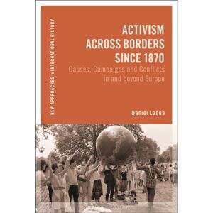 Bloomsbury Publishing PLC Activism Across Borders Since 1870 : Causes, Campaigns And Conflicts In And Beyond Europe Bloomsbury Publishing PLC Activism Across Borders Since 1870 : Causes, Campaigns And Conflicts In And Beyond Europe