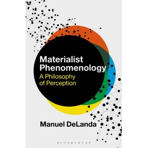 Bloomsbury Publishing PLC Materialist Phenomenology : A Philosophy Of Perception Bloomsbury Publishing PLC Materialist Phenomenology : A Philosophy Of Perception