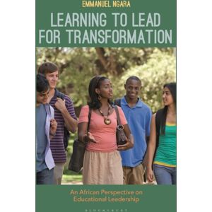 Bloomsbury Publishing PLC Learning To Lead For Transformation : An African Perspective On Educational Leadership Bloomsbury Publishing PLC Learning To Lead For Transformation : An African Perspective On Educational Leadership
