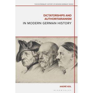 Bloomsbury Publishing PLC Dictatorships And Authoritarianism In Modern German History Bloomsbury Publishing PLC Dictatorships And Authoritarianism In Modern German History