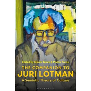 Bloomsbury Publishing PLC The Companion To Juri Lotman : A Semiotic Theory Of Culture Bloomsbury Publishing PLC The Companion To Juri Lotman : A Semiotic Theory Of Culture