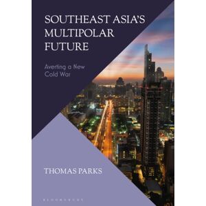 Bloomsbury Publishing PLC Southeast Asia’s Multipolar Future : Averting A Cold War Bloomsbury Publishing PLC Southeast Asia’s Multipolar Future : Averting A Cold War