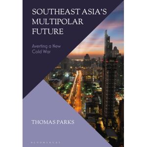 Bloomsbury Publishing PLC Southeast Asia’s Multipolar Future : Averting A Cold War Bloomsbury Publishing PLC Southeast Asia’s Multipolar Future : Averting A Cold War