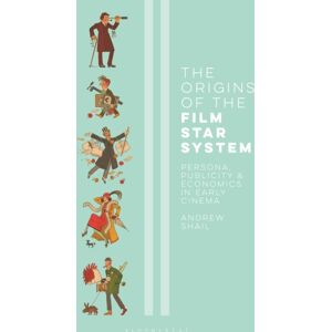 Bloomsbury Publishing PLC The Origins Of The Film Star System : Persona, Publicity And Economics In Early Cinema Bloomsbury Publishing PLC The Origins Of The Film Star System : Persona, Publicity And Economics In Early Cinema