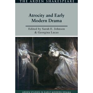 Bloomsbury Publishing PLC Atrocity And Early Modern Drama Bloomsbury Publishing PLC Atrocity And Early Modern Drama