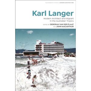 Bloomsbury Publishing PLC Karl Langer : Modern Architect And Migrant In The Australian Tropics Bloomsbury Publishing PLC Karl Langer : Modern Architect And Migrant In The Australian Tropics