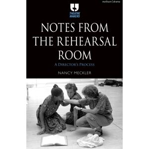 Bloomsbury Publishing PLC Notes From The Rehearsal Room : A Director’s Process Bloomsbury Publishing PLC Notes From The Rehearsal Room : A Director’s Process