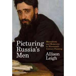 Bloomsbury Publishing PLC Picturing Russia’s Men : Masculinity And Modernity In Nineteenth-Century Painting Bloomsbury Publishing PLC Picturing Russia’s Men : Masculinity And Modernity In Nineteenth-Century Painting