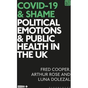 Bloomsbury Publishing PLC Covid-19 And Shame : Political Emotions And Public Health In The Uk Bloomsbury Publishing PLC Covid-19 And Shame : Political Emotions And Public Health In The Uk