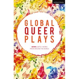 Bloomsbury Publishing PLC Global Queer Plays : Seven Lgbtq+ Works From Around The World Bloomsbury Publishing PLC Global Queer Plays : Seven Lgbtq+ Works From Around The World