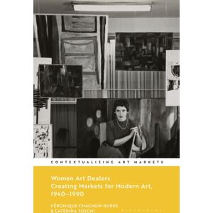 Bloomsbury Publishing PLC Women Art Dealers : Creating Markets For Modern Art, 1940–1990 Bloomsbury Publishing PLC Women Art Dealers : Creating Markets For Modern Art, 1940–1990