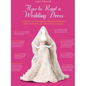 Bloomsbury Publishing PLC How To Read A Wedding Dress : A Guide To Changing Bridal Fashion From The 18th To The 21st Century Bloomsbury Publishing PLC How To Read A Wedding Dress : A Guide To Changing Bridal Fashion From The 18th To The 21st Century