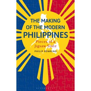 Bloomsbury Publishing PLC The Making Of The Modern Philippines : Pieces Of A Jigsaw State Bloomsbury Publishing PLC The Making Of The Modern Philippines : Pieces Of A Jigsaw State