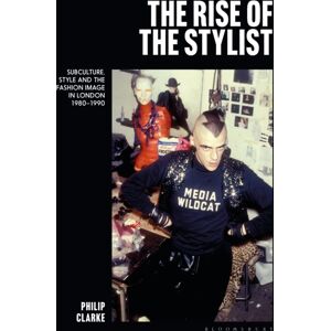 Bloomsbury Publishing PLC The Rise Of The Stylist : Subculture, Style And The Fashion Image In London 1980–1990 Bloomsbury Publishing PLC The Rise Of The Stylist : Subculture, Style And The Fashion Image In London 1980–1990