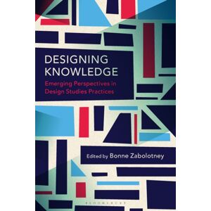 Bloomsbury Publishing PLC Designing Knowledge : Emerging Perspectives In Design Studies Practices Bloomsbury Publishing PLC Designing Knowledge : Emerging Perspectives In Design Studies Practices