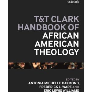 Bloomsbury Publishing PLC T&t Clark Handbook Of African American Theology Bloomsbury Publishing PLC T&t Clark Handbook Of African American Theology