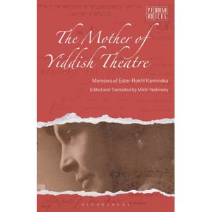 Bloomsbury Publishing PLC The Mother Of Yiddish Theatre : Memoirs Of Ester-Rokhl Kaminska Bloomsbury Publishing PLC The Mother Of Yiddish Theatre : Memoirs Of Ester-Rokhl Kaminska