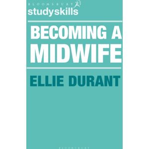 Bloomsbury Publishing PLC Becoming A Midwife : A Student Guide Bloomsbury Publishing PLC Becoming A Midwife : A Student Guide