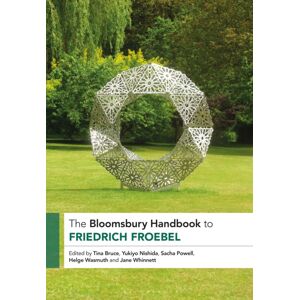 Bloomsbury Publishing PLC The Bloomsbury Handbook To Friedrich Froebel Bloomsbury Publishing PLC The Bloomsbury Handbook To Friedrich Froebel