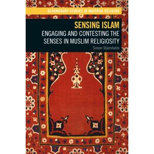 Bloomsbury Publishing PLC Sensing Islam : Engaging And Contesting The Senses In Muslim Religiosity Bloomsbury Publishing PLC Sensing Islam : Engaging And Contesting The Senses In Muslim Religiosity
